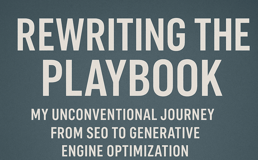 Rewriting the Playbook: My Unconventional Journey from SEO to Generative Engine Optimization Cover