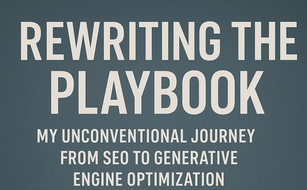 Rewriting the Playbook: My Unconventional Journey from SEO to Generative Engine Optimization Cover